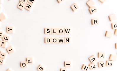 Slow down, minimal, pieces